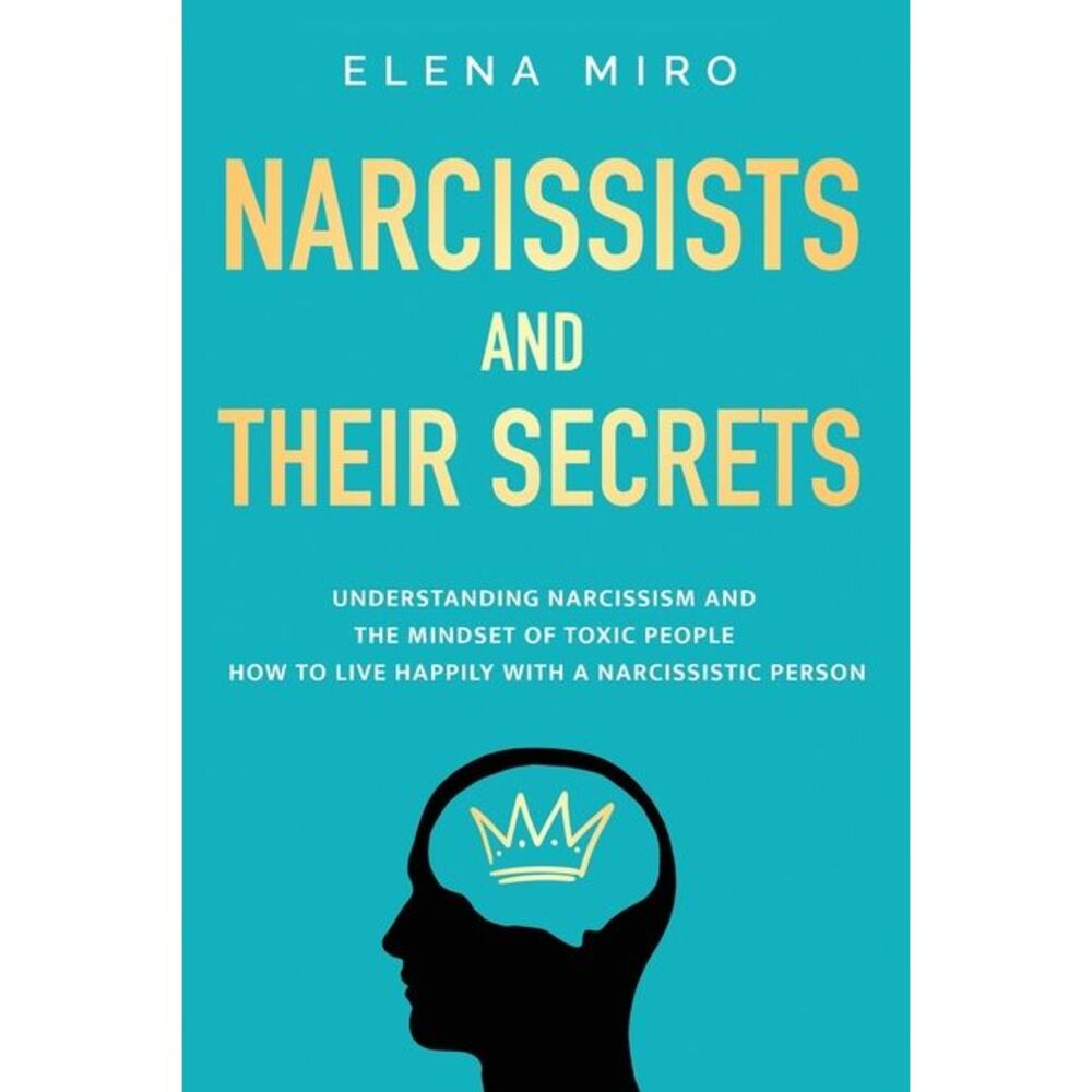 Narcissists and Their Secrets: Understanding narcissism and the mindset of toxic
